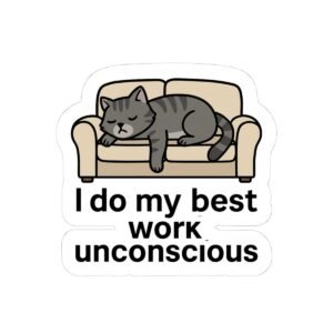 I Do My Best Work Unconscious