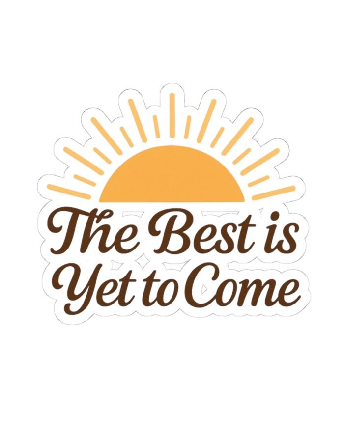 The Best Is Yet To Come